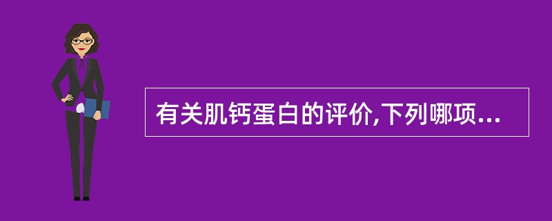 有关肌钙蛋白的评价,下列哪项说法不正确( )。A、CTn敏感度高于CKB、CTn