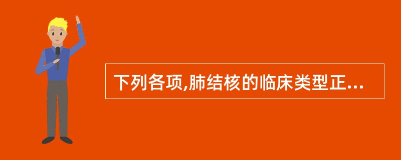 下列各项,肺结核的临床类型正确的是A、浸润型肺结核(Ⅲ型)B、原发型肺结核(Ⅱ型