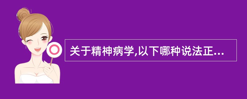 关于精神病学,以下哪种说法正确A、精神病学是生物医学的分支学科B、精神病学是行为