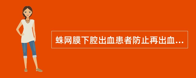 蛛网膜下腔出血患者防止再出血的最可靠方法是( )。A、卧床休息4~6周B、保持大