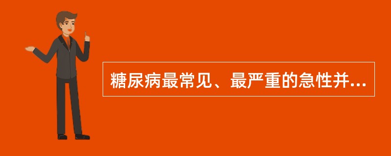 糖尿病最常见、最严重的急性并发症是A、心血管病变B、酮症酸中毒昏迷C、感染D、肺