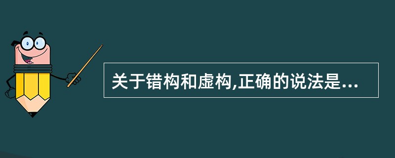 关于错构和虚构,正确的说法是A、均属于记忆的错误B、均属于识记的错误C、均属于保