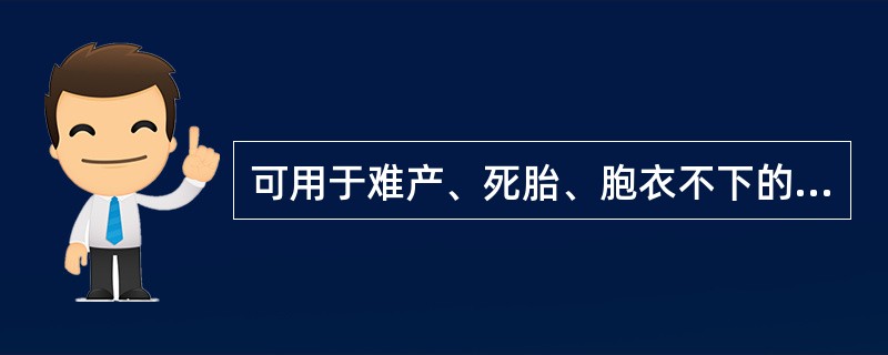 可用于难产、死胎、胞衣不下的药物是( )A、苏合香B、麝香C、石菖蒲D、冰片E、