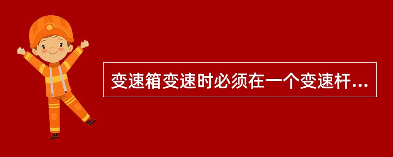 变速箱变速时必须在一个变速杆处于()位置时,另一个变速杆才可进行挂挡。