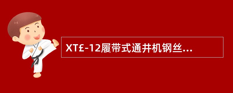 XT£­12履带式通井机钢丝绳最大拉力为()。