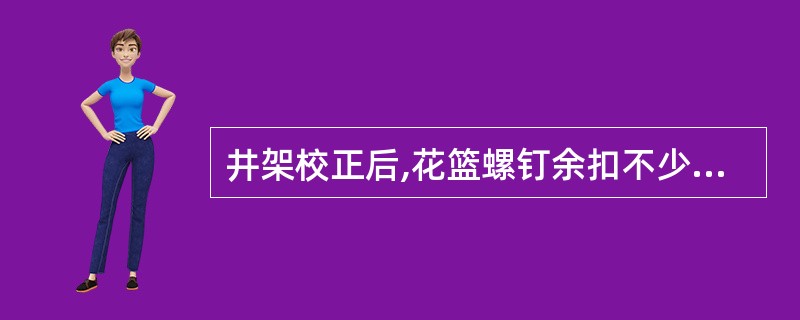 井架校正后,花篮螺钉余扣不少于()扣,以便随时调整。