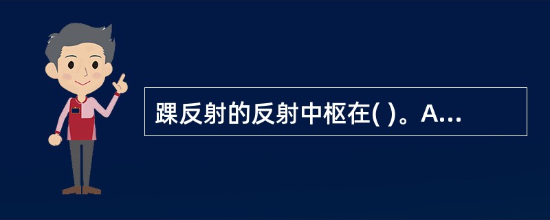 踝反射的反射中枢在( )。A、腰髓4~5B、腰髓5C、骶髓1~2D、骶髓2~3E