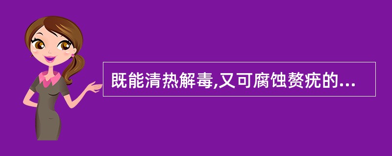 既能清热解毒,又可腐蚀赘疣的药物是( )。A、青蒿B、白头翁C、鸦胆子D、马齿苋