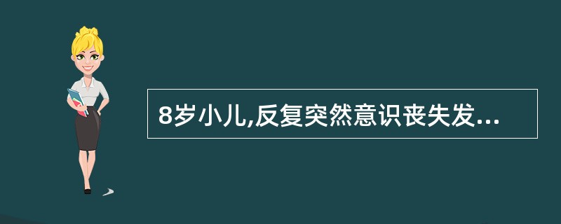 8岁小儿,反复突然意识丧失发作,每次持续数秒,可以自发缓解,发作时面部抽动,脑电