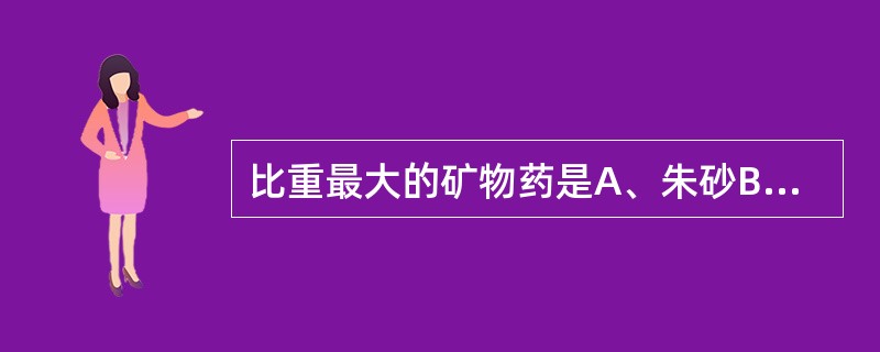 比重最大的矿物药是A、朱砂B、雄黄C、炉甘石D、自然铜E、代赭石