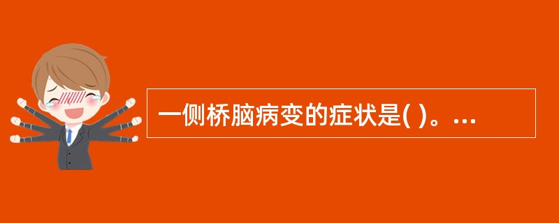 一侧桥脑病变的症状是( )。A、昏迷、抽搐B、肢体瘫痪在面瘫的对侧C、面部疼痛D