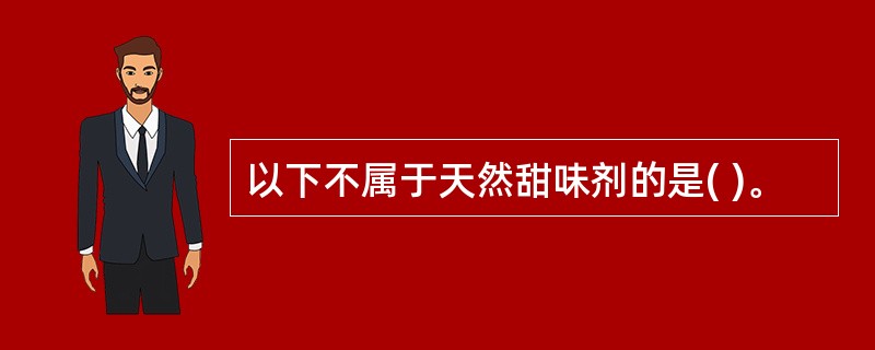 以下不属于天然甜味剂的是( )。