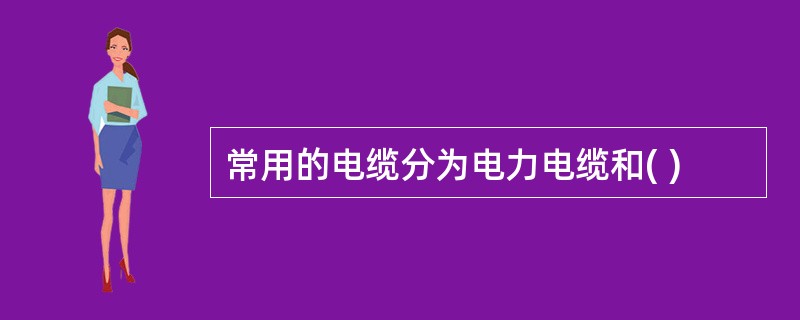 常用的电缆分为电力电缆和( )