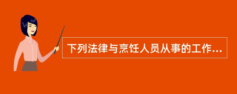 下列法律与烹饪人员从事的工作没有密切关系的是()。