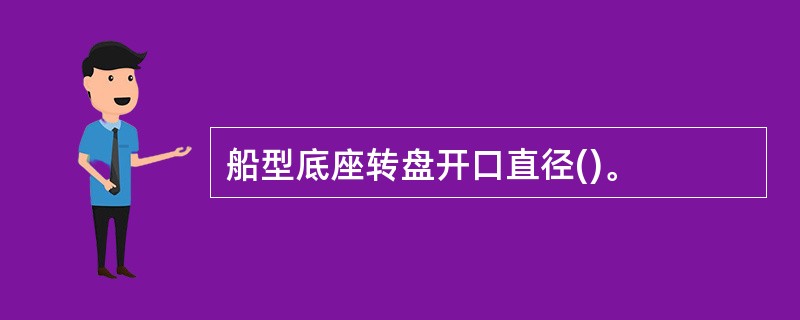 船型底座转盘开口直径()。