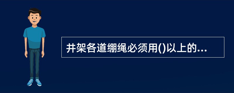 井架各道绷绳必须用()以上的钢丝绳。