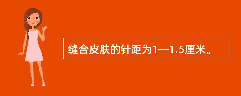 缝合皮肤的针距为1—1.5厘米。