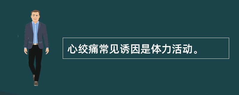 心绞痛常见诱因是体力活动。