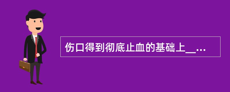 伤口得到彻底止血的基础上______对位缝合。