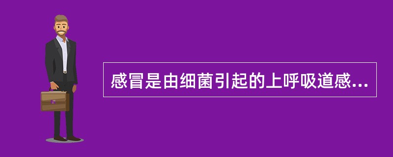 感冒是由细菌引起的上呼吸道感染,所以要尽早用抗菌素治疗。