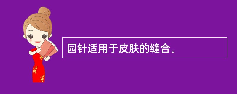 园针适用于皮肤的缝合。