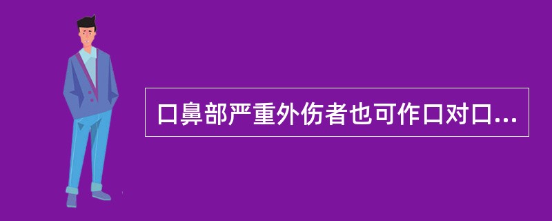 口鼻部严重外伤者也可作口对口或口对鼻人工呼吸。