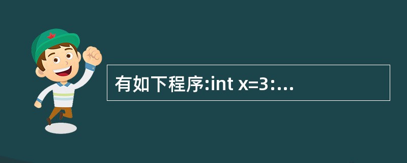 有如下程序:int x=3:d0{x£­=2:cout<<x:}while(!(