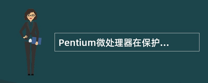 Pentium微处理器在保护模式下,中断服务程序的段地址和偏移地址分别来自___