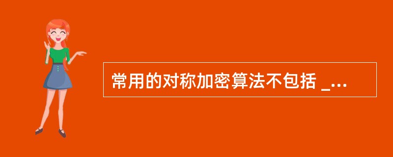 常用的对称加密算法不包括 ______ 。