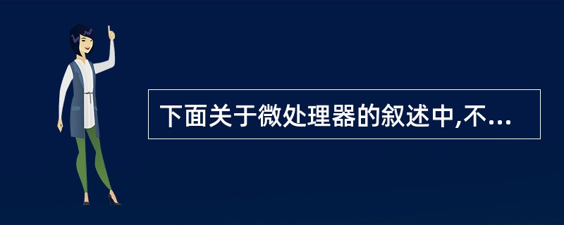 下面关于微处理器的叙述中,不正确的是 ______。