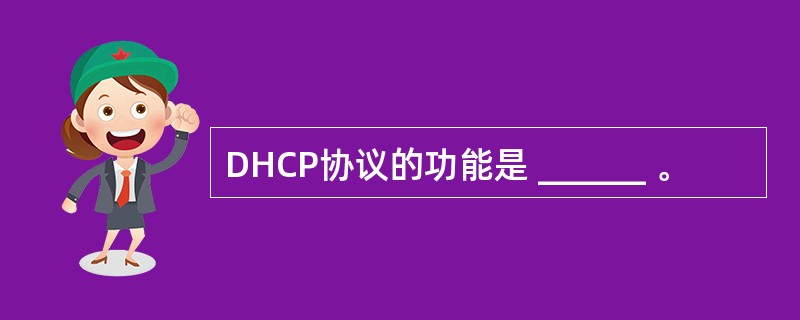 DHCP协议的功能是 ______ 。