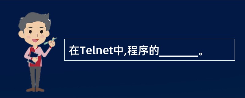 在Telnet中,程序的_______。