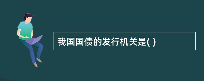 我国国债的发行机关是( )