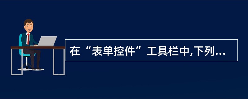 在“表单控件”工具栏中,下列哪个控件可以用来保存不希望用户改动的文本( )。