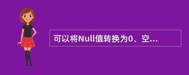 可以将Null值转换为0、空字符串或其他的指定值的函数是()。