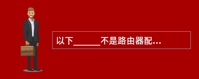 以下______不是路由器配置超级用户的口令。