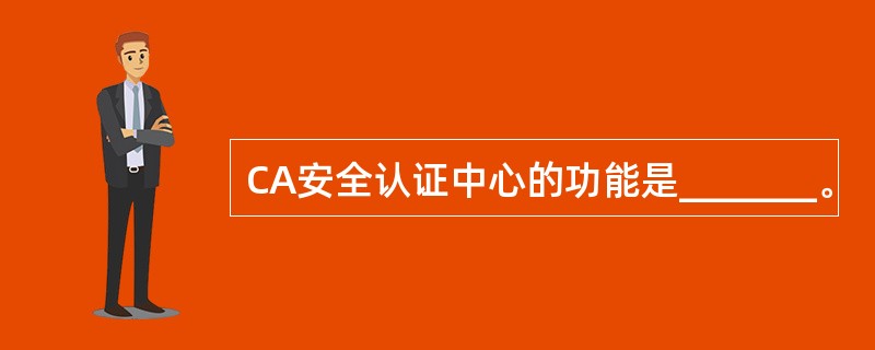 CA安全认证中心的功能是_______。