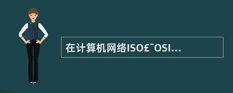 在计算机网络ISO£¯OSI(开放系统互连)7层参考模型中,以下______负责