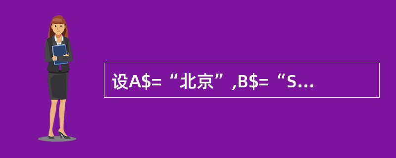 设A$=“北京”,B$=“Shanghai”,则表达式LEFTS(A$,2)£«