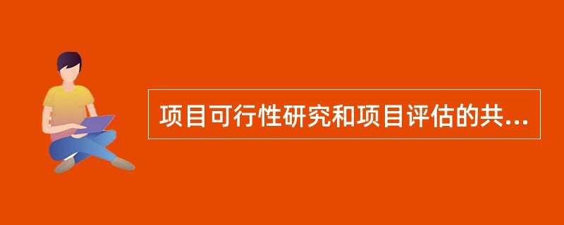 项目可行性研究和项目评估的共同特点包括( )。