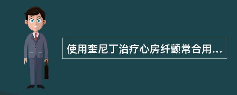 使用奎尼丁治疗心房纤颤常合用强心苷,原因是