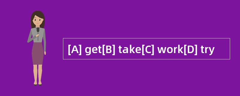 [A] get[B] take[C] work[D] try