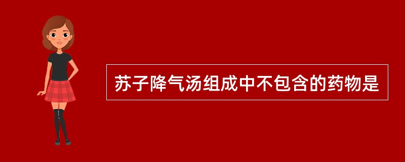 苏子降气汤组成中不包含的药物是