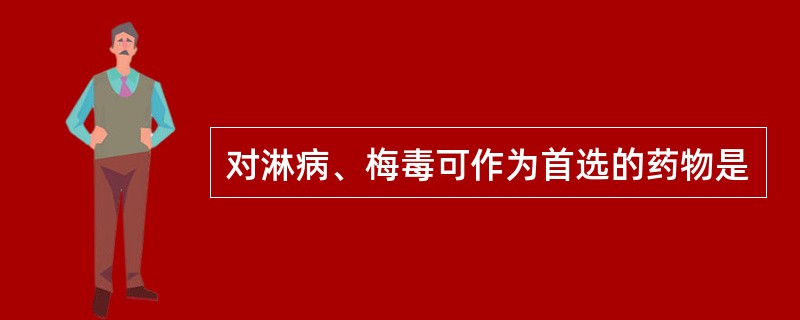 对淋病、梅毒可作为首选的药物是