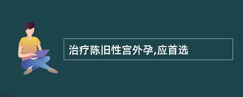 治疗陈旧性宫外孕,应首选