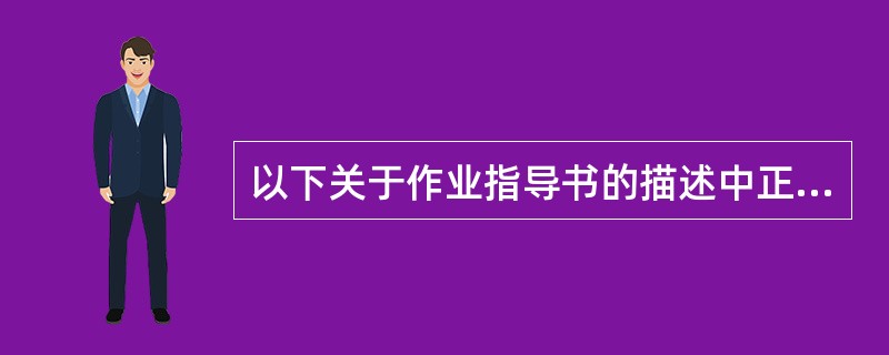 以下关于作业指导书的描述中正确的是A、是对完成各项质量活动的方法所做的规定B、发