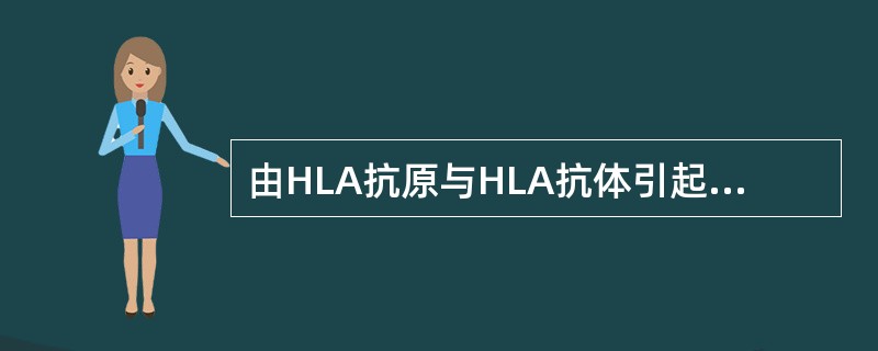 由HLA抗原与HLA抗体引起的输血不良反应是A、过敏性输血反应B、溶血性输血反应