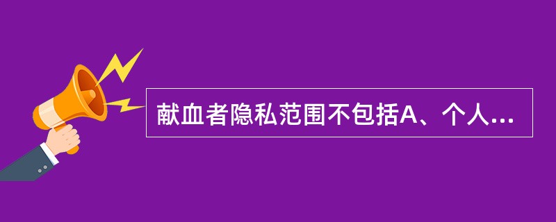 献血者隐私范围不包括A、个人信息B、健康征询和体格检测结果C、献血类别D、血液筛