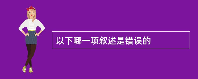 以下哪一项叙述是错误的