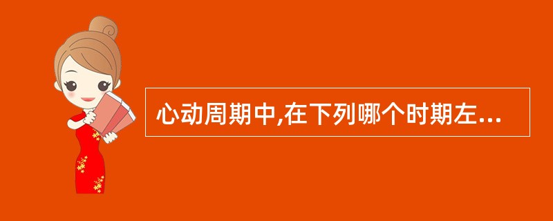 心动周期中,在下列哪个时期左心室内压力最高